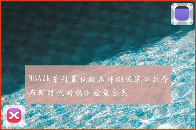 NBA2K系列最佳版本评测玩家公认乔布斯时代游戏体验最出色