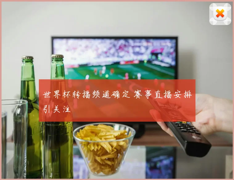 世界杯转播频道确定 赛事直播安排引关注