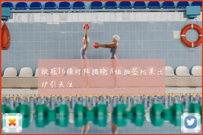 欧冠16强对阵揭晓 8组抽签结果出炉引关注