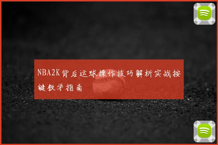 NBA2K背后运球操作技巧解析实战按键教学指南