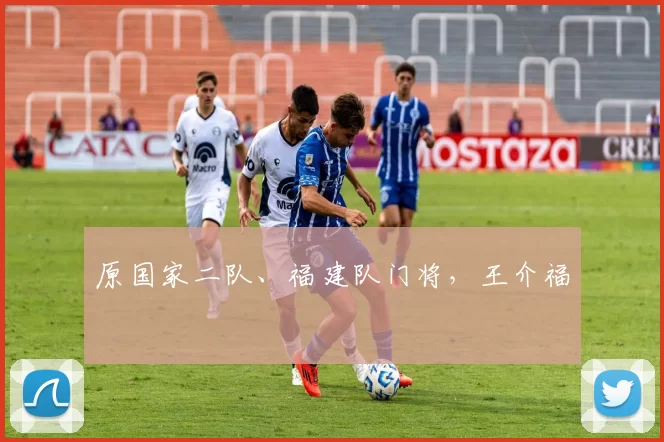 原国家二队、福建队门将，王介福